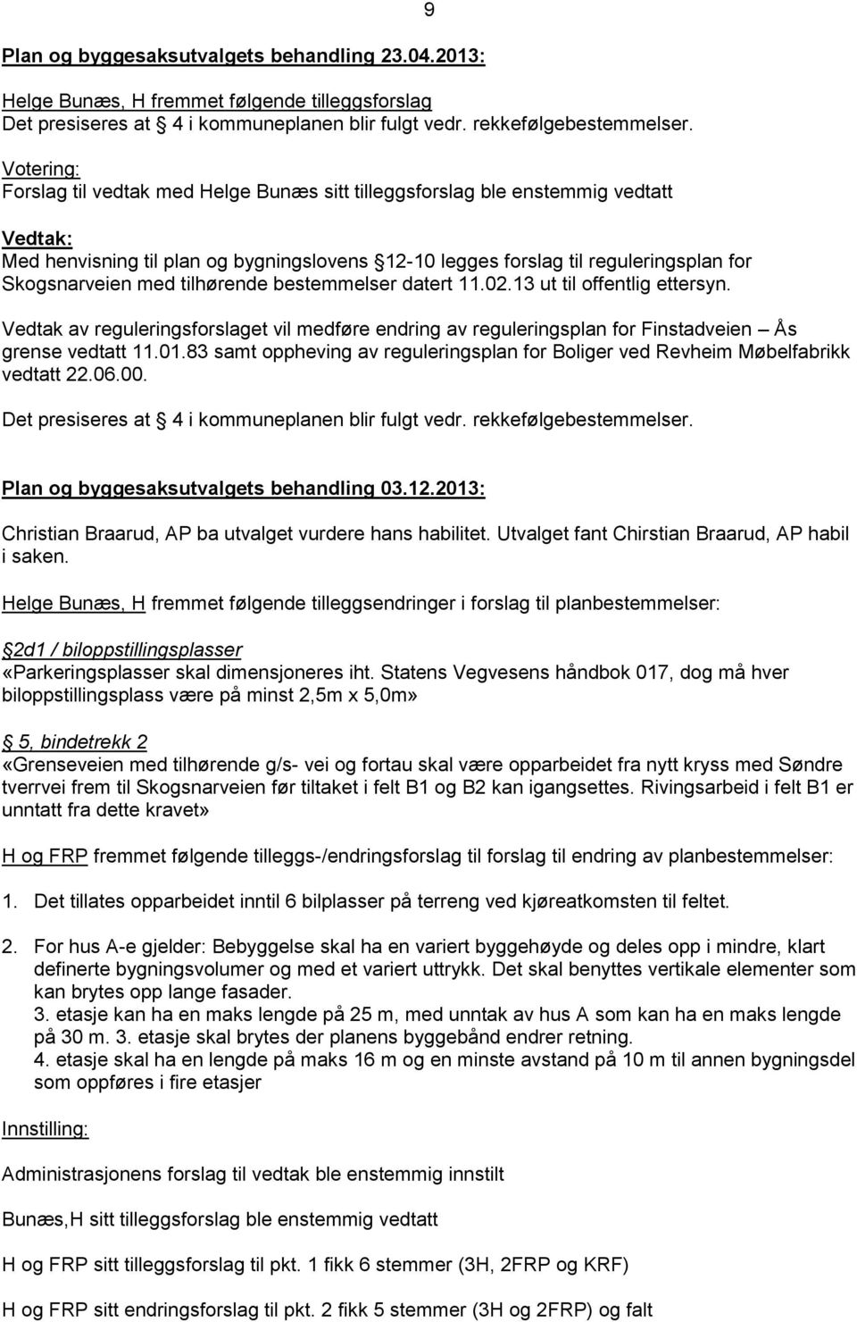 med tilhørende bestemmelser datert 11.02.13 ut til offentlig ettersyn. 9 Vedtak av reguleringsforslaget vil medføre endring av reguleringsplan for Finstadveien Ås grense vedtatt 11.01.