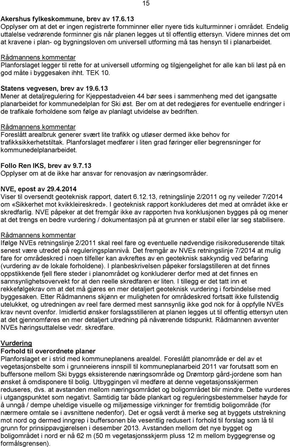 Videre minnes det om at kravene i plan- og bygningsloven om universell utforming må tas hensyn til i planarbeidet.