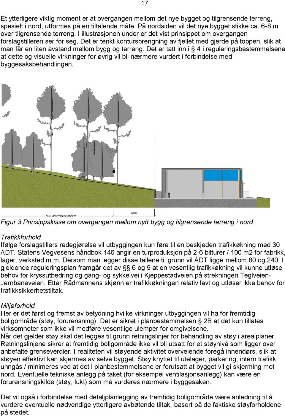 Det er tenkt kontursprengning av fjellet med gjerde på toppen, slik at man får en liten avstand mellom bygg og terreng.