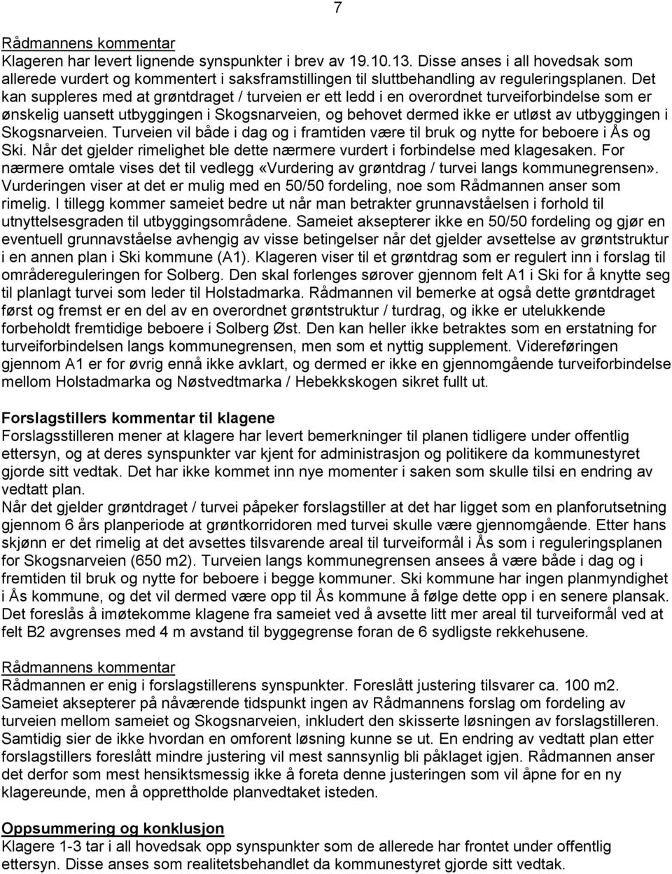 Det kan suppleres med at grøntdraget / turveien er ett ledd i en overordnet turveiforbindelse som er ønskelig uansett utbyggingen i Skogsnarveien, og behovet dermed ikke er utløst av utbyggingen i