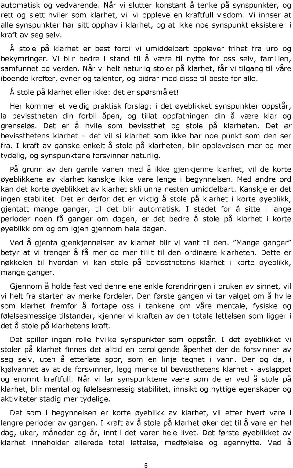 Å stole på klarhet er best fordi vi umiddelbart opplever frihet fra uro og bekymringer. Vi blir bedre i stand til å være til nytte for oss selv, familien, samfunnet og verden.