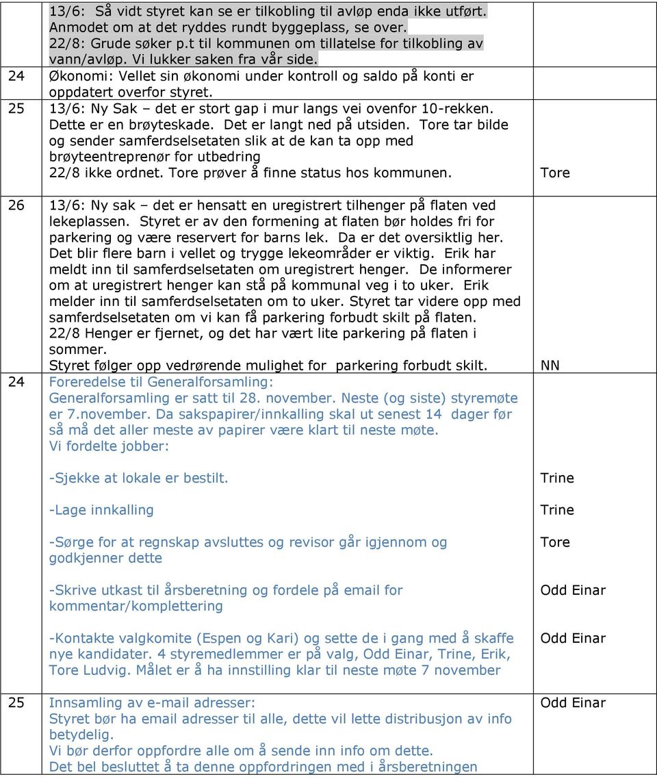 Dette er en brøyteskade. Det er langt ned på utsiden. Tore tar bilde og sender samferdselsetaten slik at de kan ta opp med brøyteentreprenør for utbedring 22/8 ikke ordnet.