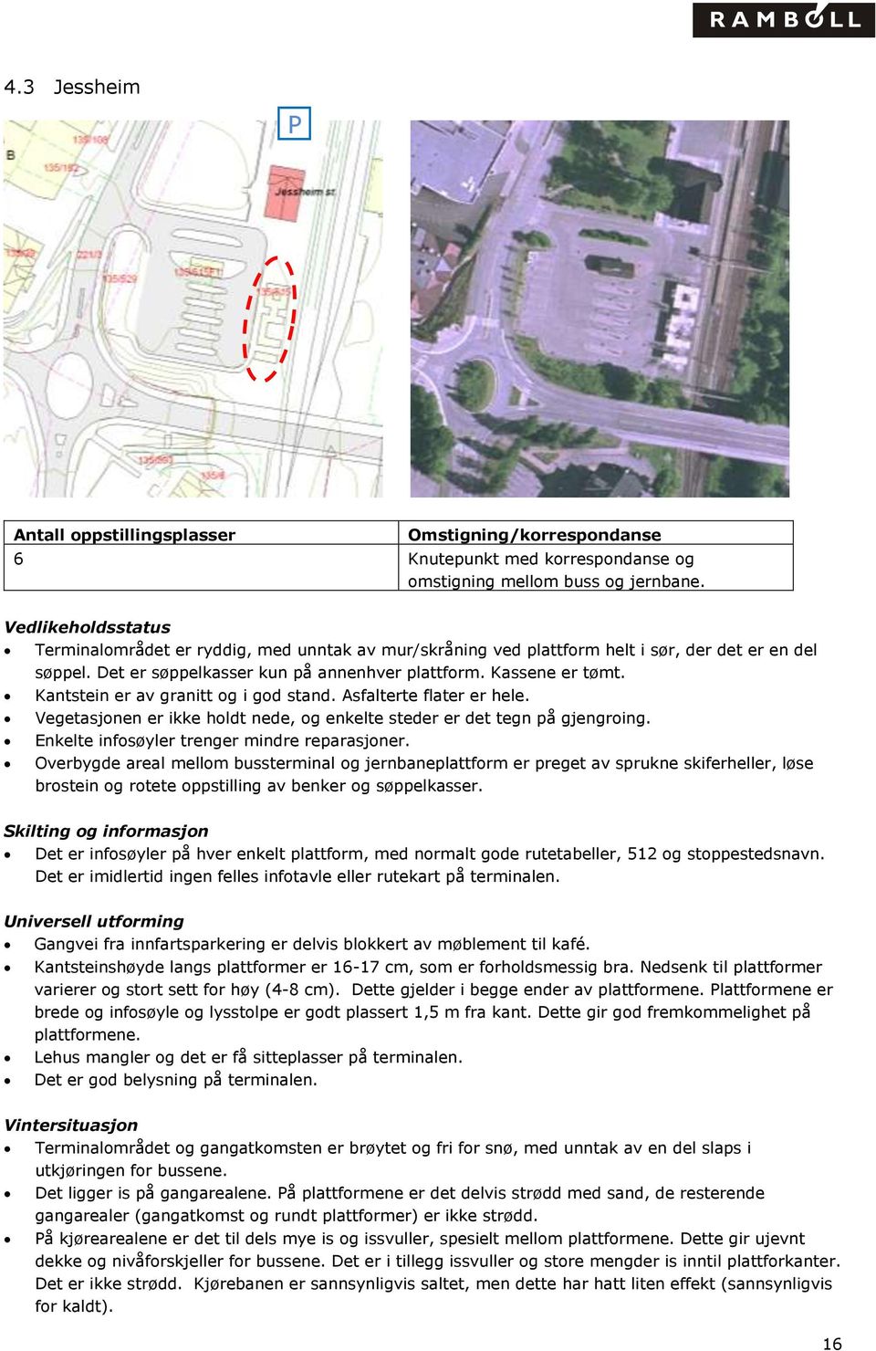 Kantstein er av granitt og i god stand. Asfalterte flater er hele. Vegetasjonen er ikke holdt nede, og enkelte steder er det tegn på gjengroing. Enkelte infosøyler trenger mindre reparasjoner.