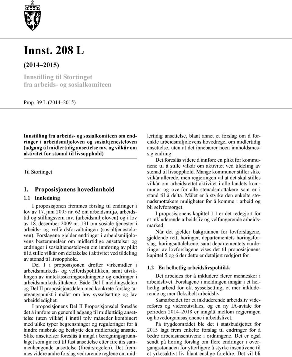 og vilkår om aktivitet for stønad til livsopphold) Til Stortinget 1. Proposisjonens hovedinnhold 1.1 Innledning I proposisjonen fremmes forslag til endringer i lov av 17. juni 2005 nr.