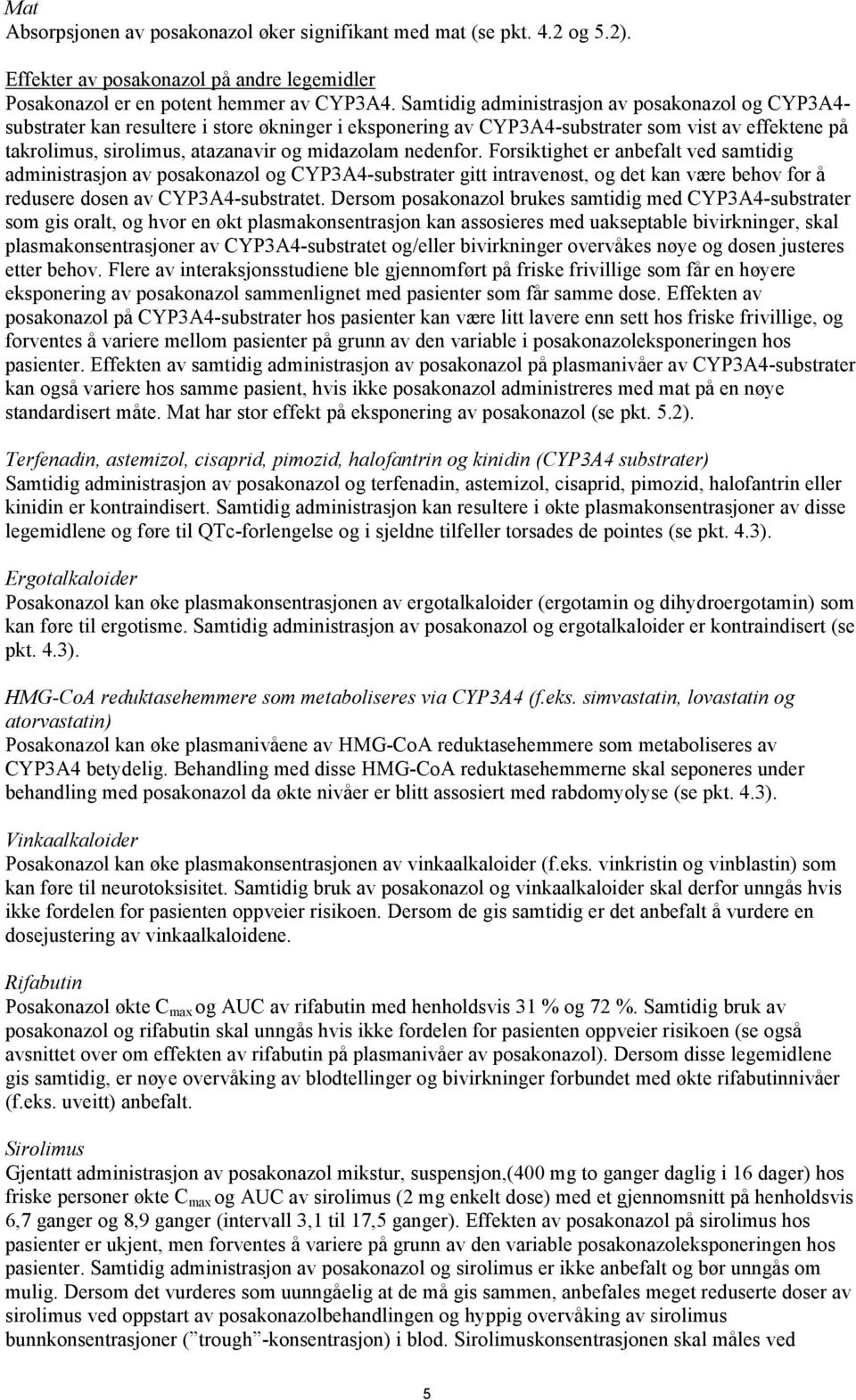 nedenfor. Forsiktighet er anbefalt ved samtidig administrasjon av posakonazol og CYP3A4-substrater gitt intravenøst, og det kan være behov for å redusere dosen av CYP3A4-substratet.