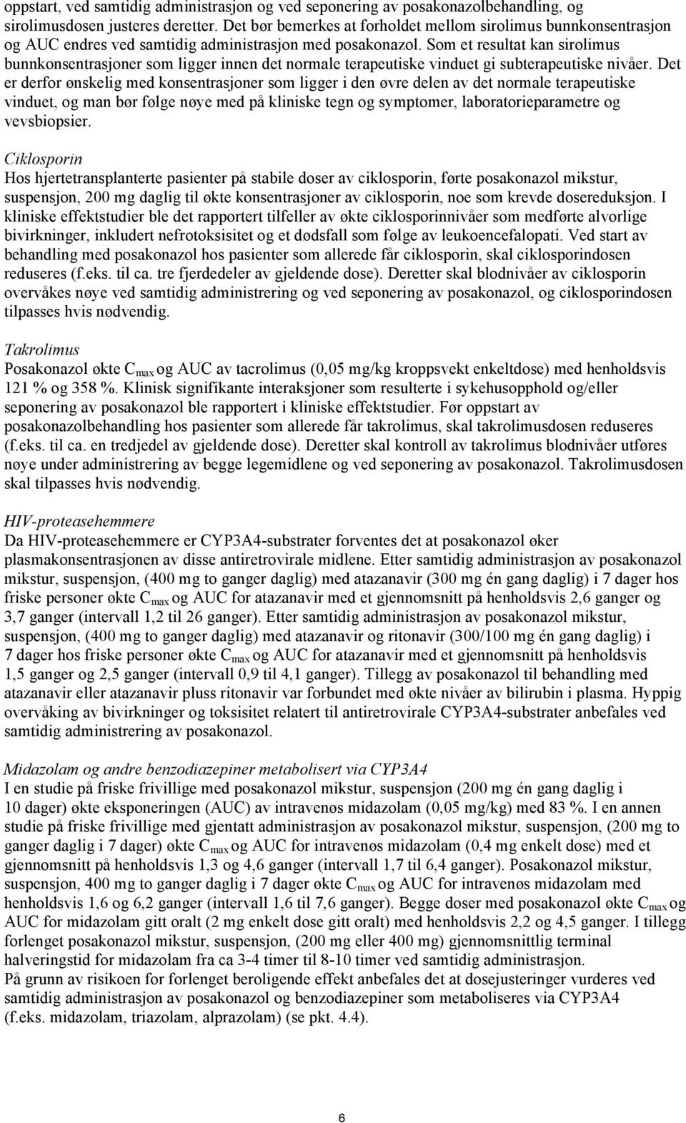 Som et resultat kan sirolimus bunnkonsentrasjoner som ligger innen det normale terapeutiske vinduet gi subterapeutiske nivåer.