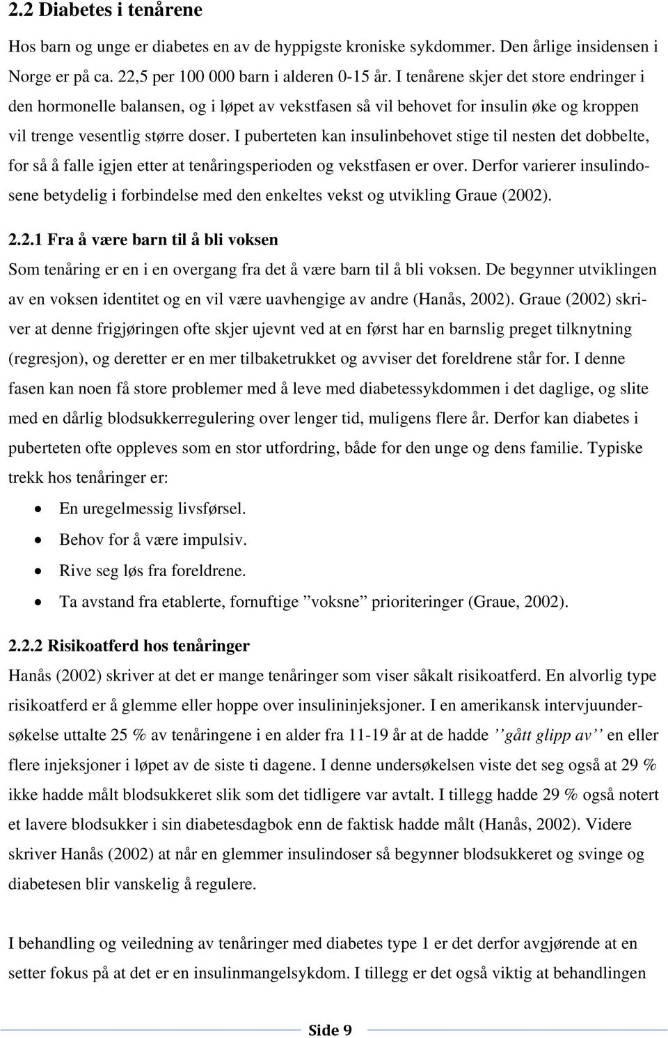 I puberteten kan insulinbehovet stige til nesten det dobbelte, for så å falle igjen etter at tenåringsperioden og vekstfasen er over.