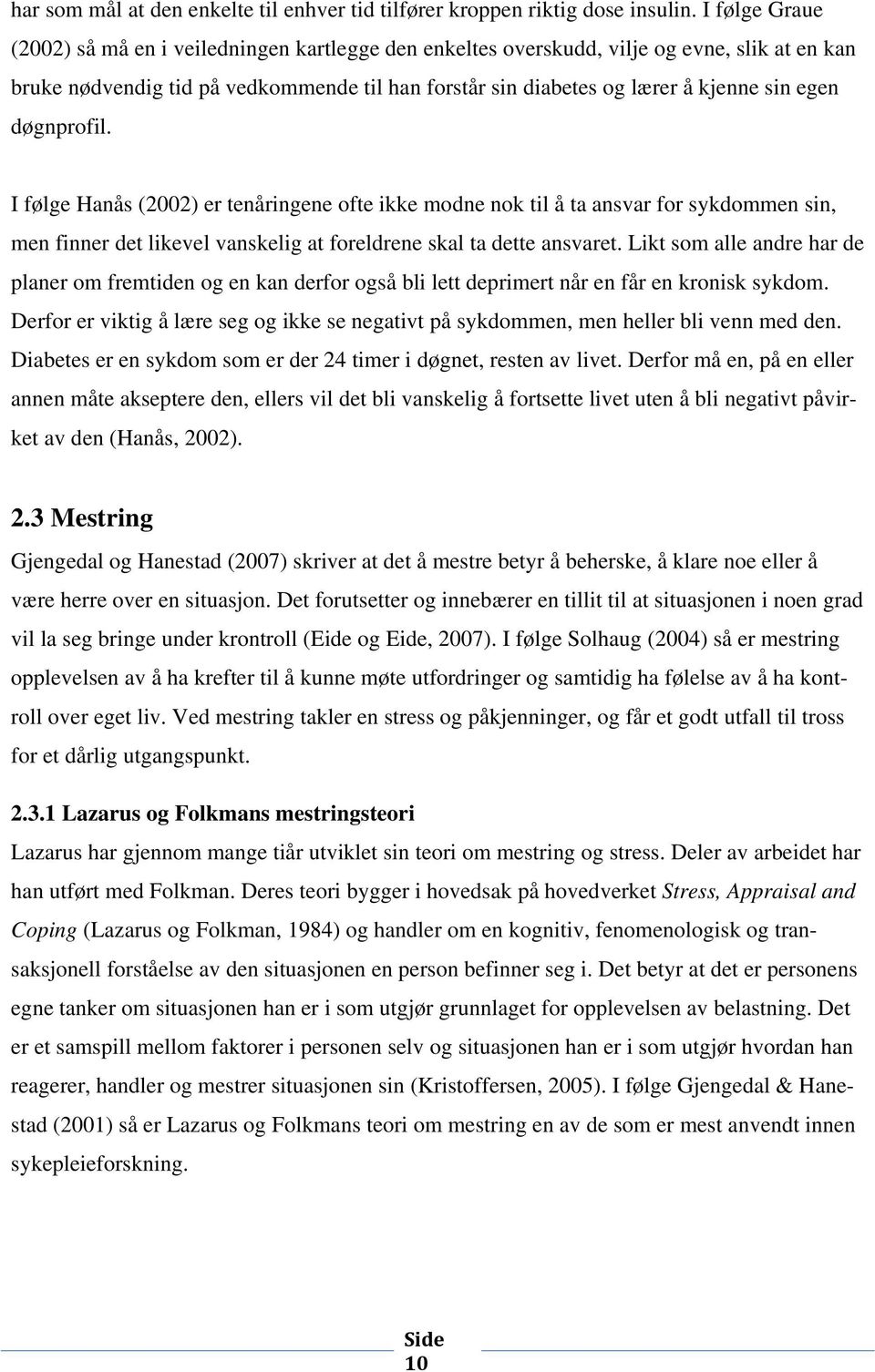 døgnprofil. I følge Hanås (2002) er tenåringene ofte ikke modne nok til å ta ansvar for sykdommen sin, men finner det likevel vanskelig at foreldrene skal ta dette ansvaret.