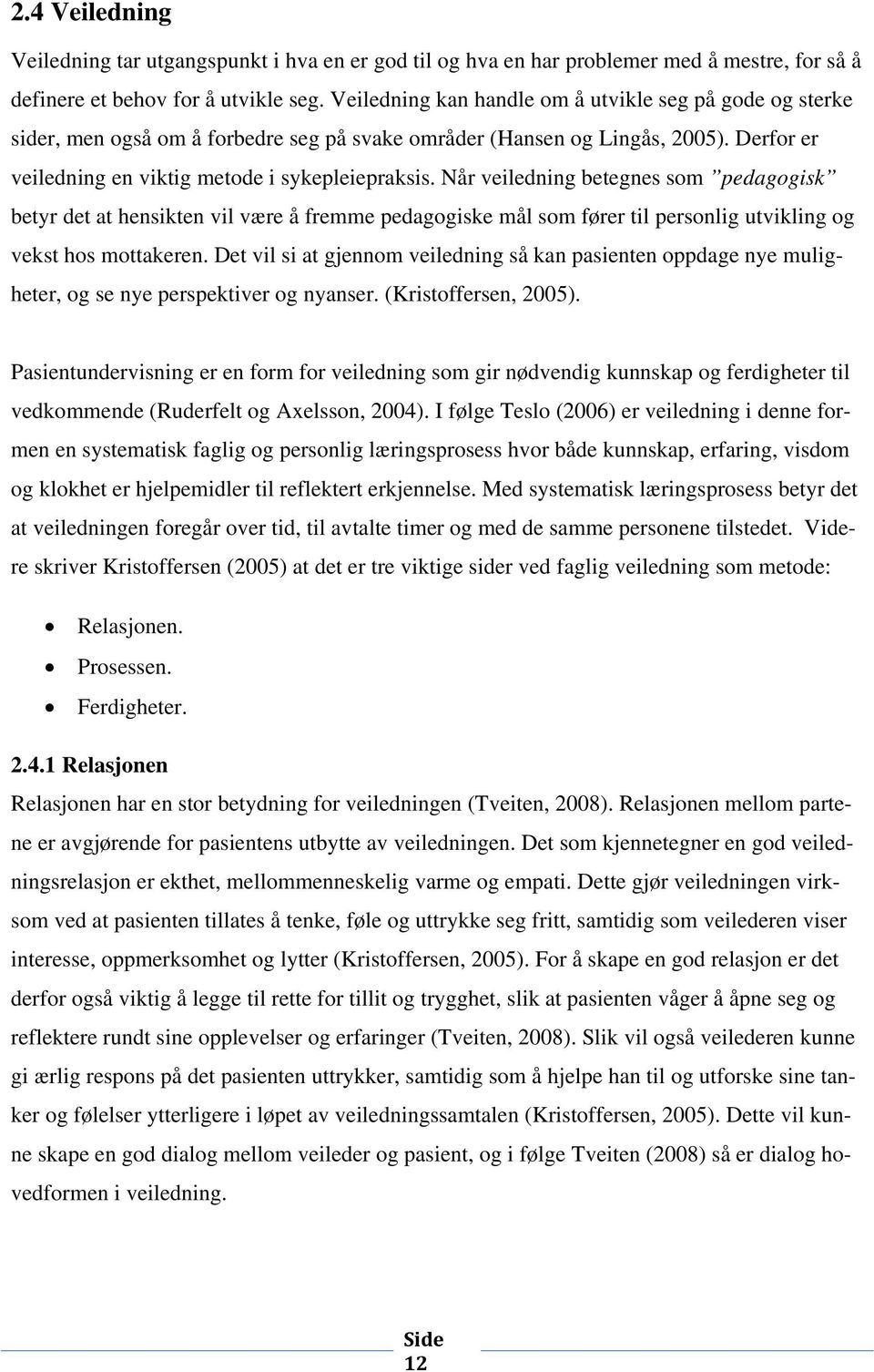 Når veiledning betegnes som pedagogisk betyr det at hensikten vil være å fremme pedagogiske mål som fører til personlig utvikling og vekst hos mottakeren.