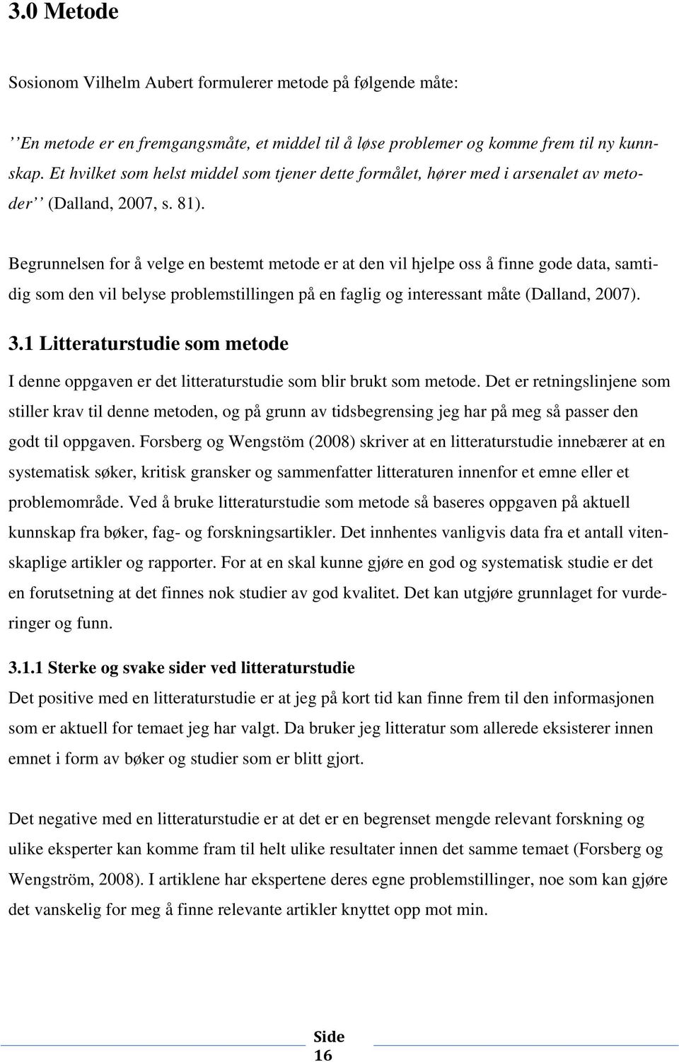 Begrunnelsen for å velge en bestemt metode er at den vil hjelpe oss å finne gode data, samtidig som den vil belyse problemstillingen på en faglig og interessant måte (Dalland, 2007). 3.