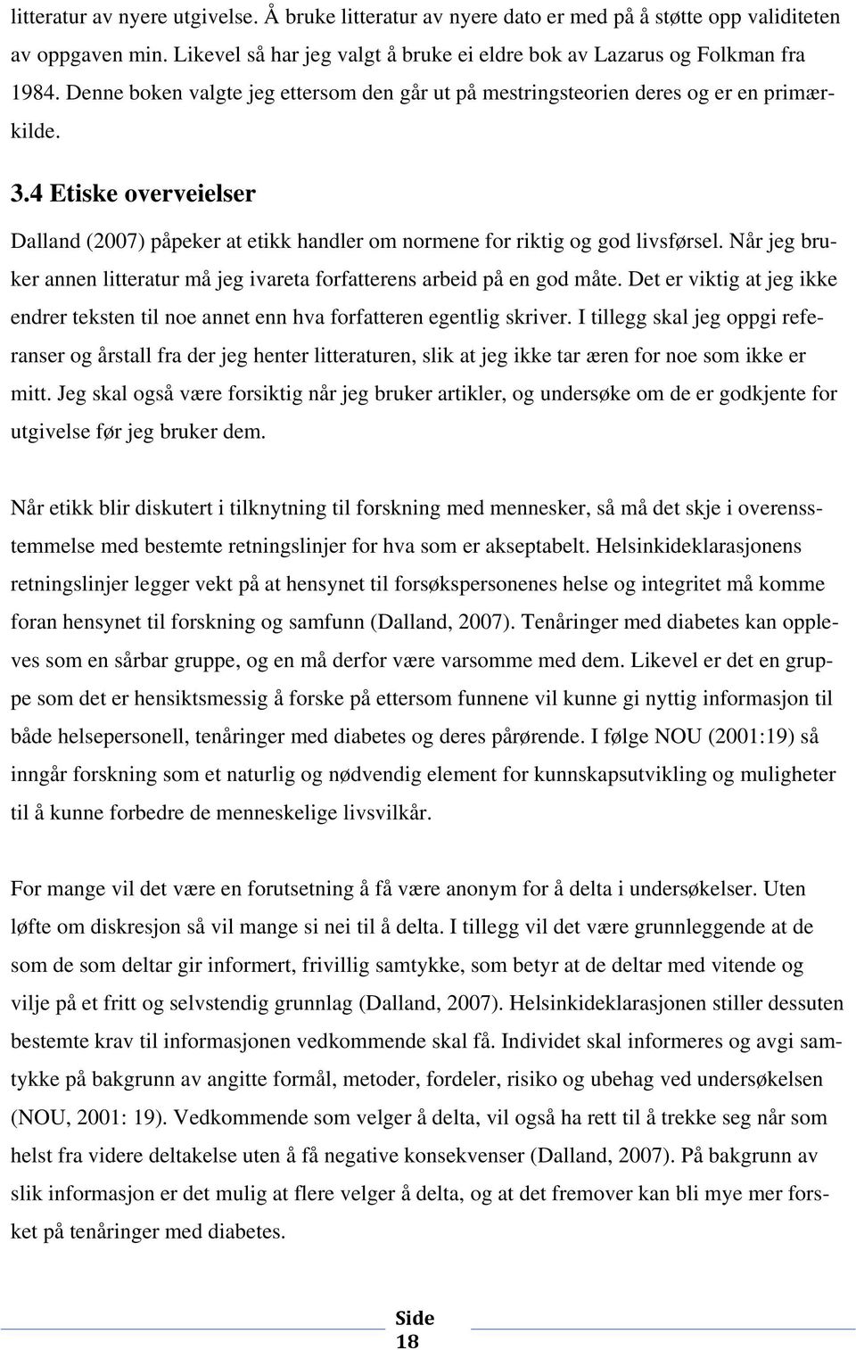 Når jeg bruker annen litteratur må jeg ivareta forfatterens arbeid på en god måte. Det er viktig at jeg ikke endrer teksten til noe annet enn hva forfatteren egentlig skriver.