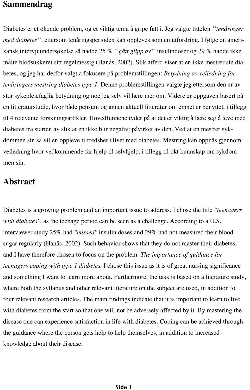 Slik atferd viser at en ikke mestrer sin diabetes, og jeg har derfor valgt å fokusere på problemstillingen: Betydning av veiledning for tenåringers mestring diabetes type 1.