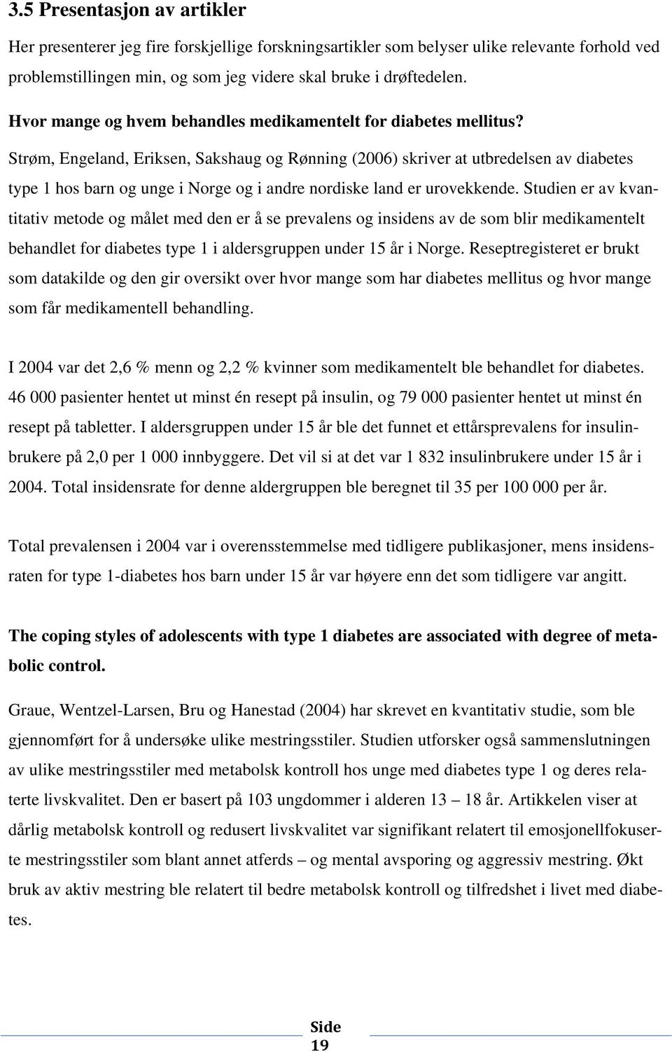 Strøm, Engeland, Eriksen, Sakshaug og Rønning (2006) skriver at utbredelsen av diabetes type 1 hos barn og unge i Norge og i andre nordiske land er urovekkende.