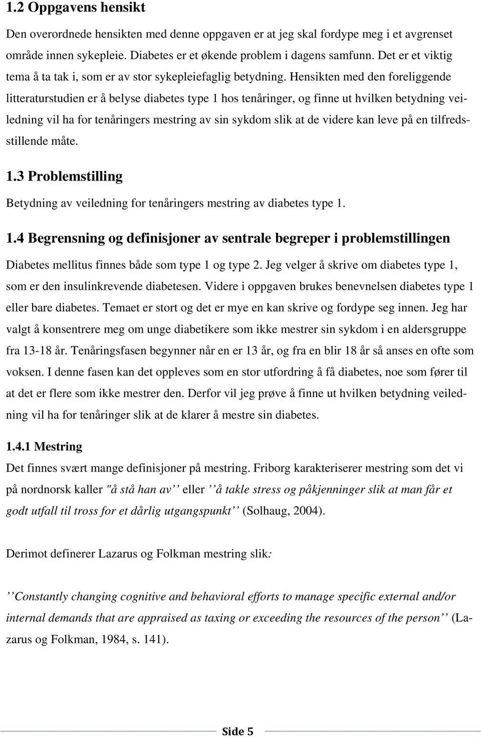 Hensikten med den foreliggende litteraturstudien er å belyse diabetes type 1 hos tenåringer, og finne ut hvilken betydning veiledning vil ha for tenåringers mestring av sin sykdom slik at de videre