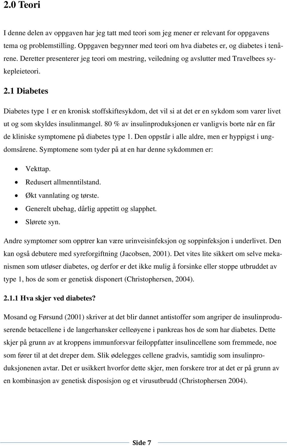 1 Diabetes Diabetes type 1 er en kronisk stoffskiftesykdom, det vil si at det er en sykdom som varer livet ut og som skyldes insulinmangel.