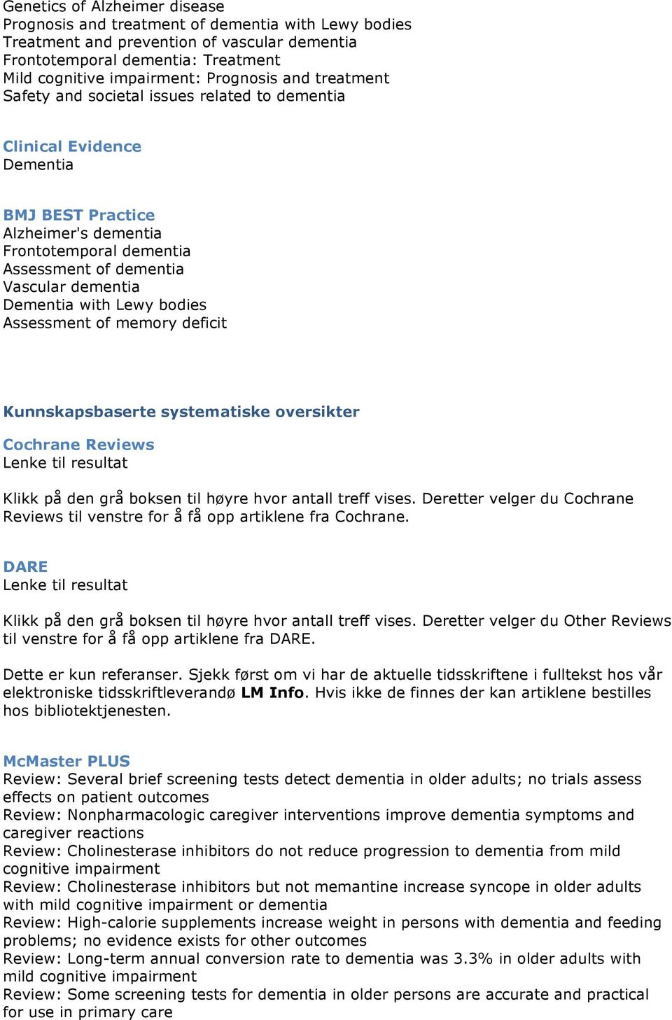 dementia Dementia with Lewy bodies Assessment of memory deficit Kunnskapsbaserte systematiske oversikter Cochrane Reviews Klikk på den grå boksen til høyre hvor antall treff vises.