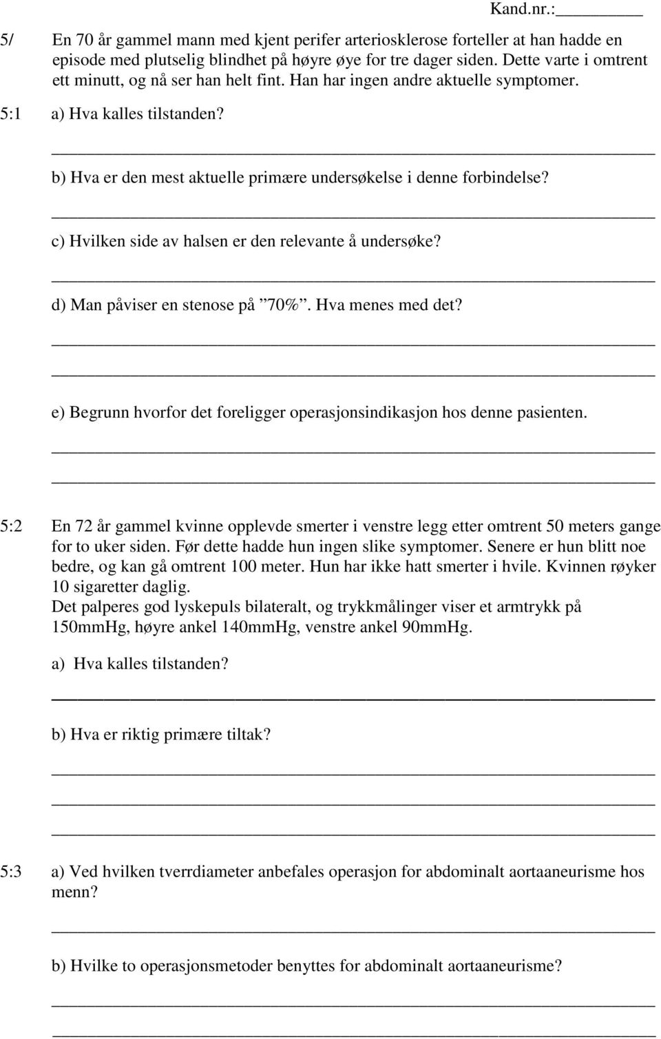 c) Hvilken side av halsen er den relevante å undersøke? d) Man påviser en stenose på 70%. Hva menes med det? e) Begrunn hvorfor det foreligger operasjonsindikasjon hos denne pasienten.