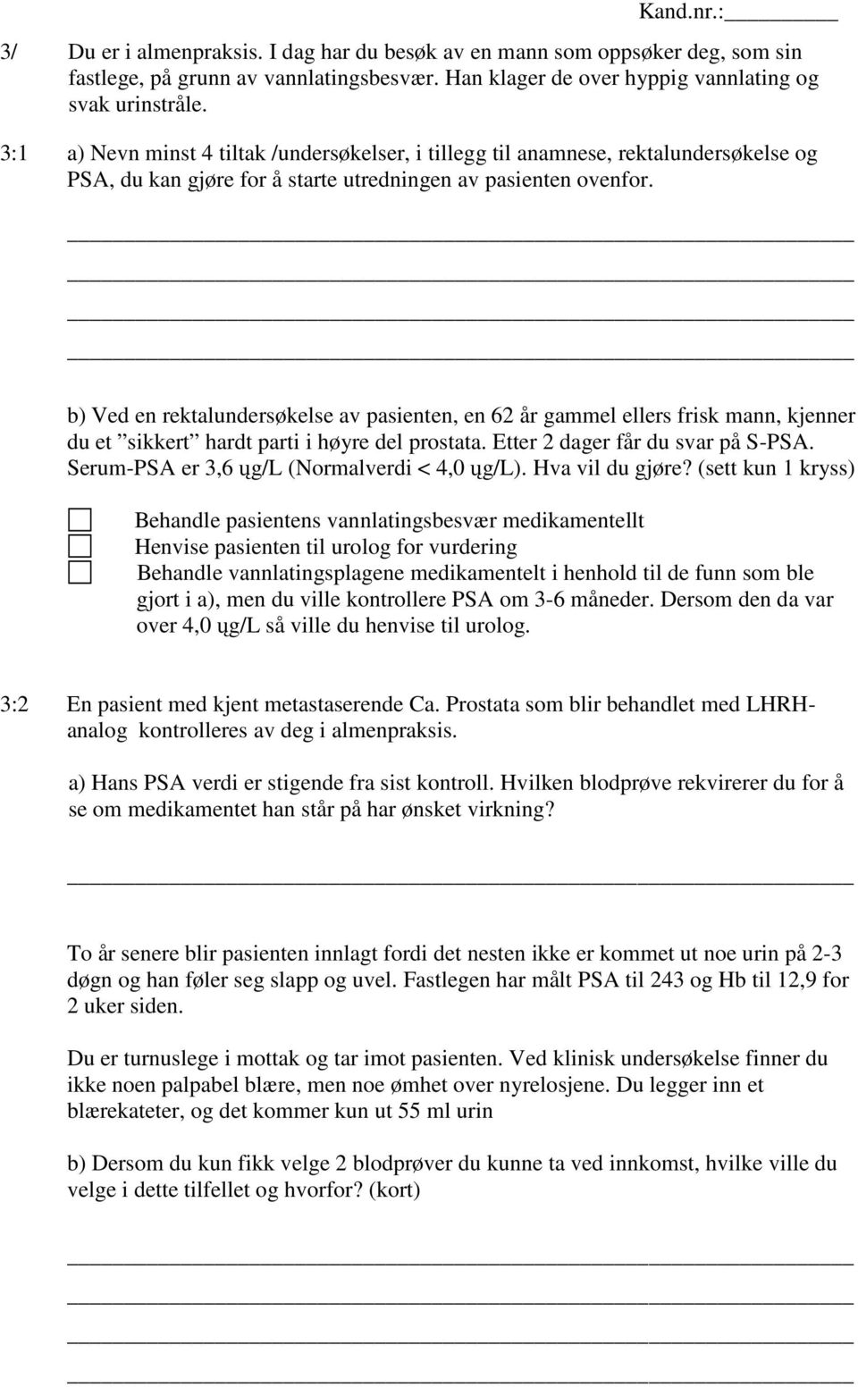 b) Ved en rektalundersøkelse av pasienten, en 62 år gammel ellers frisk mann, kjenner du et sikkert hardt parti i høyre del prostata. Etter 2 dager får du svar på S-PSA.