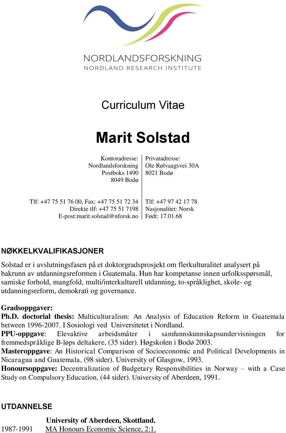 68 NØKKELKVALIFIKASJONER Solstad er i avslutningsfasen på et doktorgradsprosjekt om flerkulturalitet analysert på bakrunn av utdanningsreformen i Guatemala.