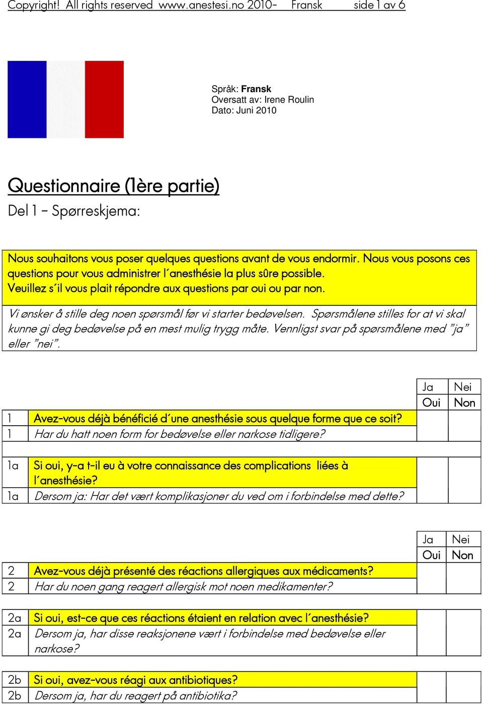 endormir. Nous vous posons ces questions pour vous administrer l anesthésie la plus sûre possible. Veuillez s il vous plait répondre aux questions par oui ou par non.