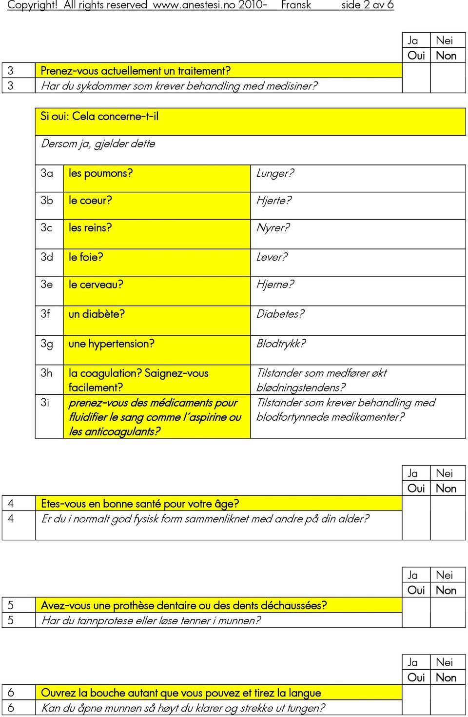 3g une hypertension? lodtrykk? 3h 3i la coagulation? Saignez-vous facilement? prenez-vous des médicaments pour fluidifier le sang comme l aspirine ou les anticoagulants?