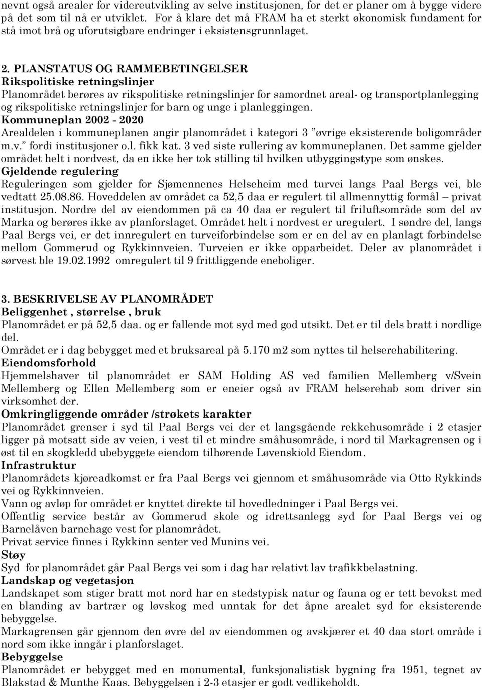 PLANSTATUS OG RAMMEBETINGELSER Rikspolitiske retningslinjer Planområdet berøres av rikspolitiske retningslinjer for samordnet areal- og transportplanlegging og rikspolitiske retningslinjer for barn