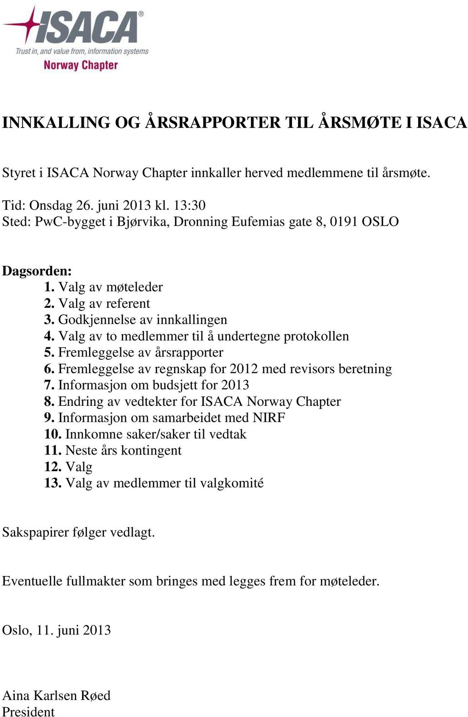 Valg av to medlemmer til å undertegne protokollen 5. Fremleggelse av årsrapporter 6. Fremleggelse av regnskap for 2012 med revisors beretning 7. Informasjon om budsjett for 2013 8.