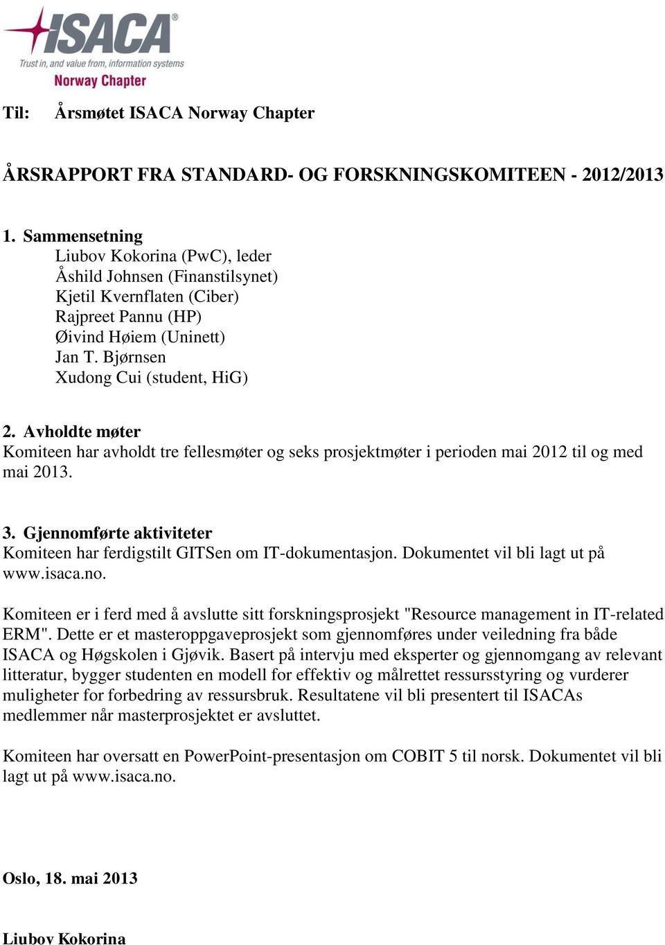 Avholdte møter Komiteen har avholdt tre fellesmøter og seks prosjektmøter i perioden mai 2012 til og med mai 2013. 3. Gjennomførte aktiviteter Komiteen har ferdigstilt GITSen om IT-dokumentasjon.