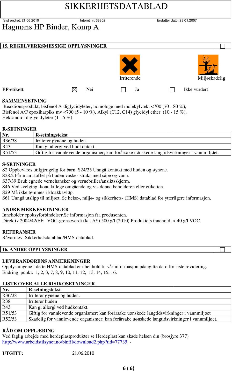 R43 Kan gi allergi ved hudkontakt. R51/53 Giftig for vannlevende organismer; kan forårsake uønskede langtidsvirkninger i vannmiljøet. S-SETNINGER S2 Oppbevares utilgjengelig for barn.