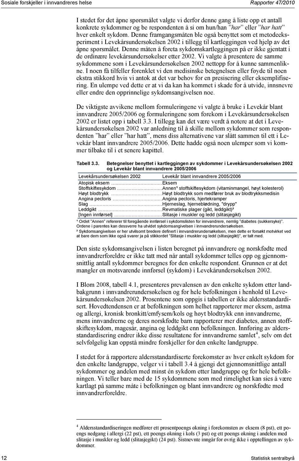 Denne måten å foreta sykdomskartleggingen på er ikke gjentatt i de ordinære levekårsundersøkelser etter 2002.