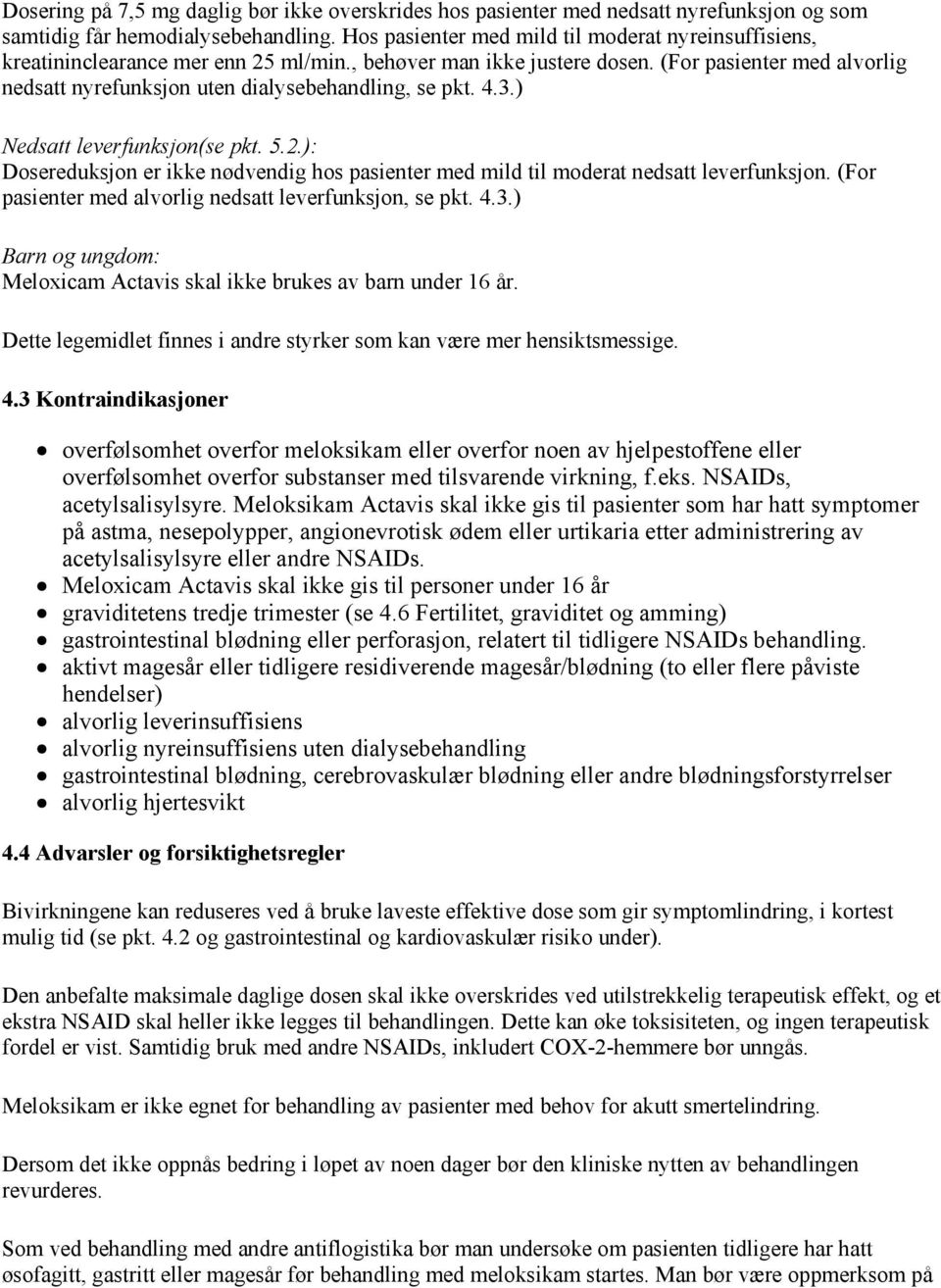 (For pasienter med alvorlig nedsatt nyrefunksjon uten dialysebehandling, se pkt. 4.3.) Nedsatt leverfunksjon(se pkt. 5.2.