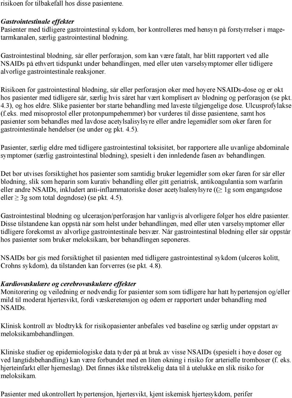 Gastrointestinal blødning, sår eller perforasjon, som kan være fatalt, har blitt rapportert ved alle NSAIDs på ethvert tidspunkt under behandlingen, med eller uten varselsymptomer eller tidligere