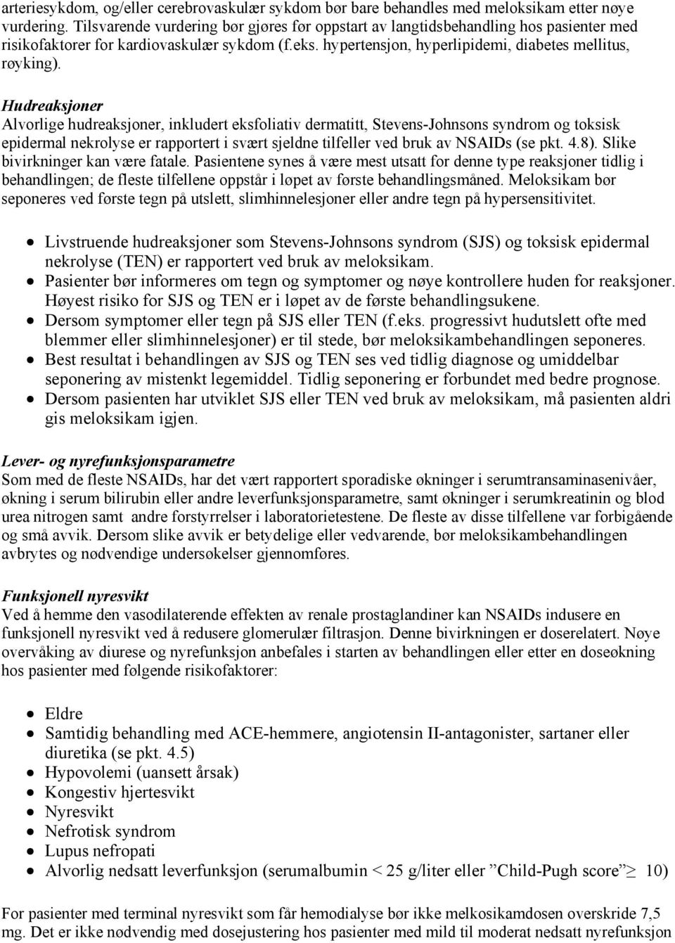 Hudreaksjoner Alvorlige hudreaksjoner, inkludert eksfoliativ dermatitt, Stevens-Johnsons syndrom og toksisk epidermal nekrolyse er rapportert i svært sjeldne tilfeller ved bruk av NSAIDs (se pkt. 4.