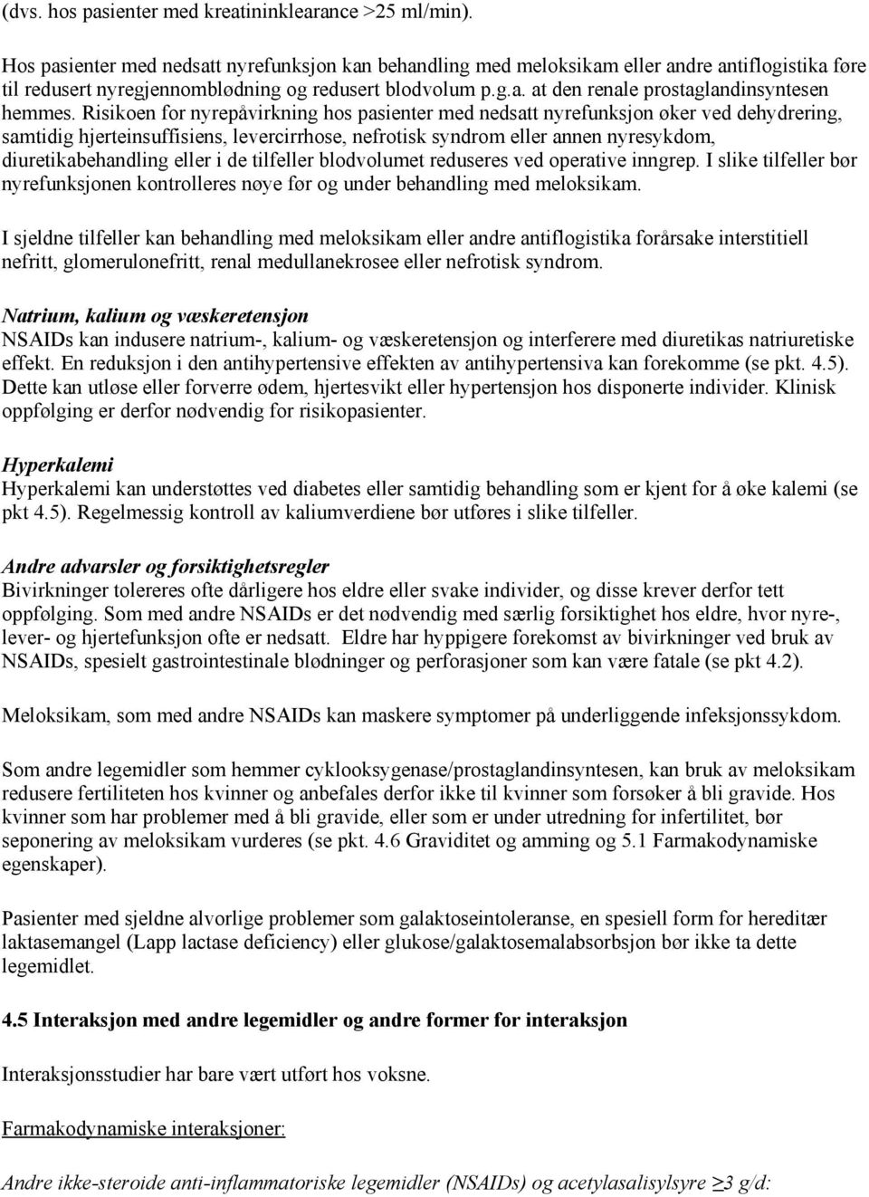 Risikoen for nyrepåvirkning hos pasienter med nedsatt nyrefunksjon øker ved dehydrering, samtidig hjerteinsuffisiens, levercirrhose, nefrotisk syndrom eller annen nyresykdom, diuretikabehandling