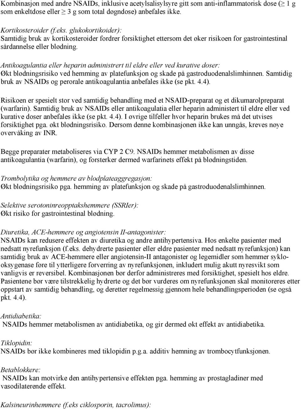 Antikoagulantia eller heparin administrert til eldre eller ved kurative doser: Økt blødningsrisiko ved hemming av platefunksjon og skade på gastroduodenalslimhinnen.