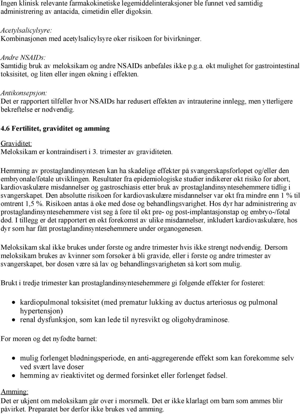 Antikonsepsjon: Det er rapportert tilfeller hvor NSAIDs har redusert effekten av intrauterine innlegg, men ytterligere bekreftelse er nødvendig. 4.