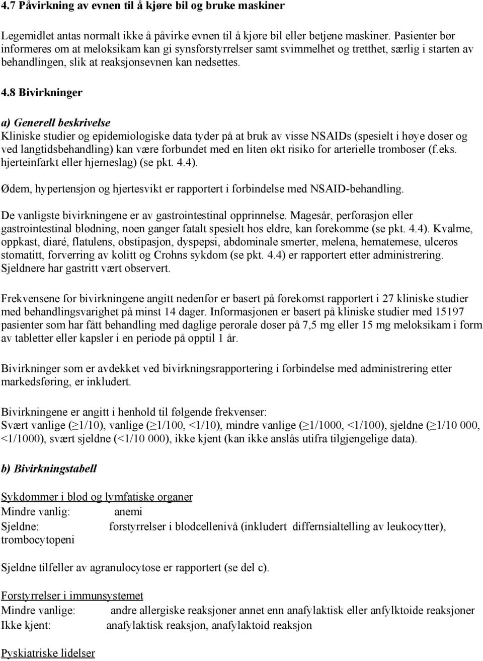 8 Bivirkninger a) Generell beskrivelse Kliniske studier og epidemiologiske data tyder på at bruk av visse NSAIDs (spesielt i høye doser og ved langtidsbehandling) kan være forbundet med en liten økt