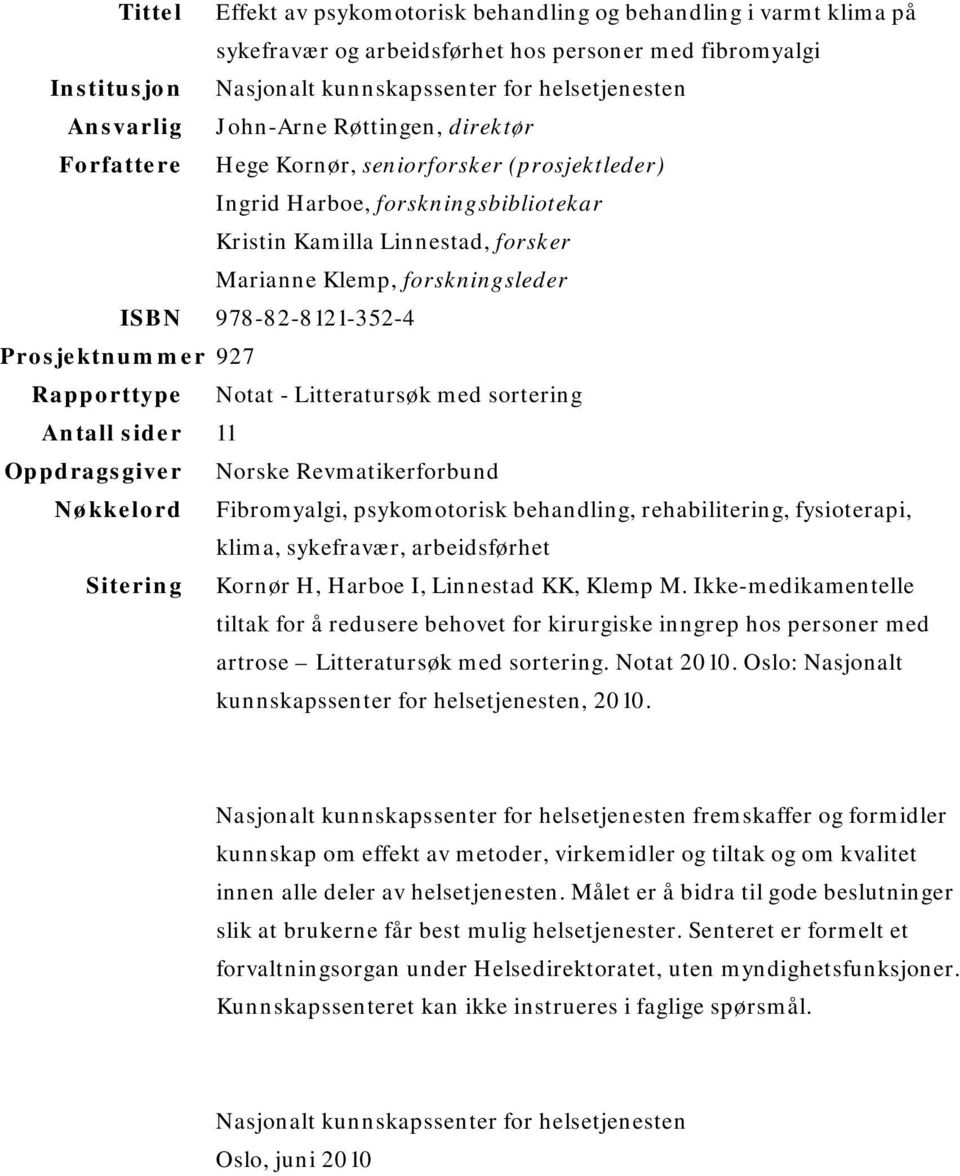 978-82-8121-352-4 Prosjektnummer 927 Rapporttype Notat - Litteratursøk med sortering Antall sider 11 Oppdragsgiver Norske Revmatikerforbund Nøkkelord Fibromyalgi, psykomotorisk behandling,