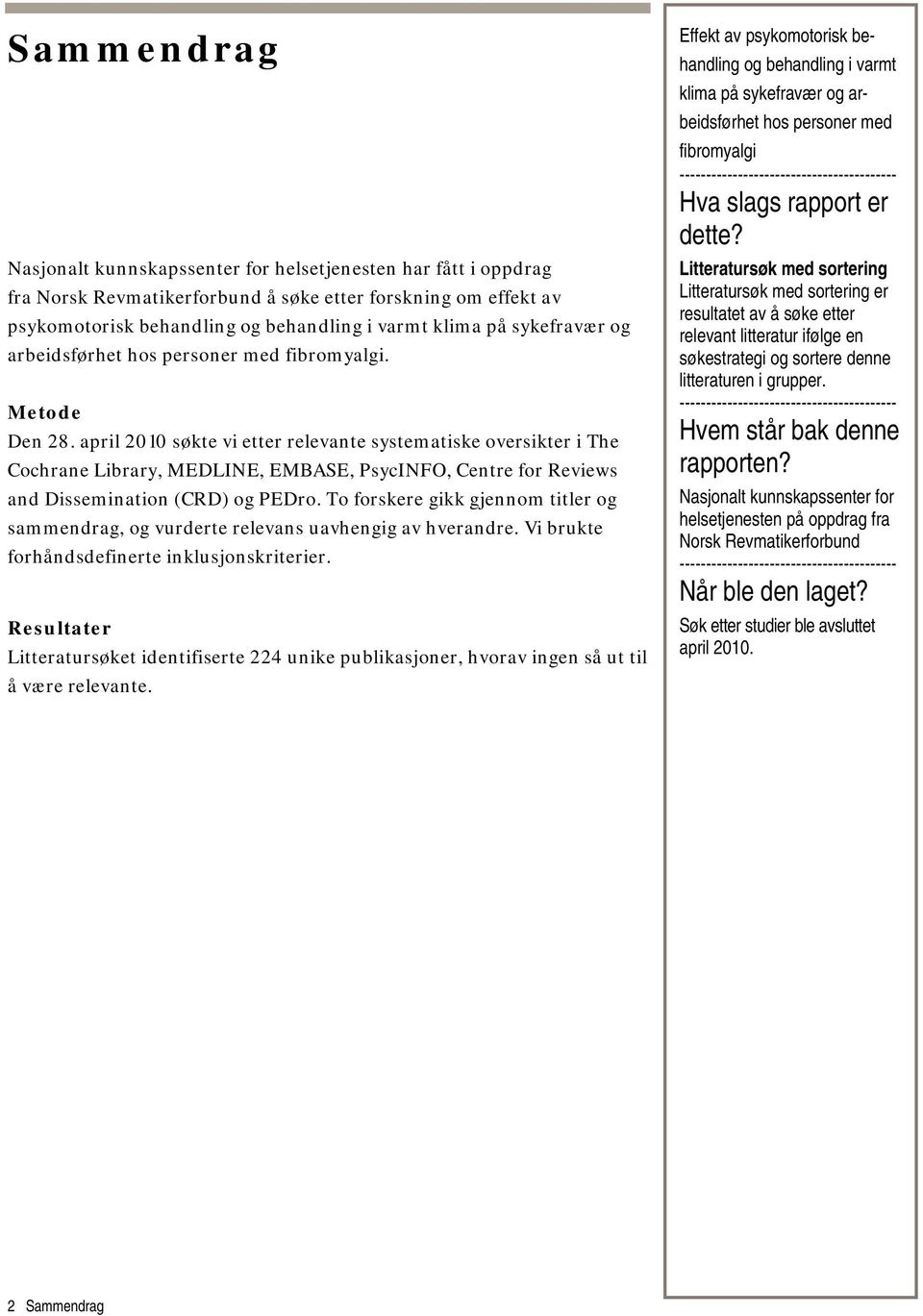 april 2010 søkte vi etter relevante systematiske oversikter i The Cochrane Library, MEDLINE, EMBASE, PsycINFO, Centre for Reviews and Dissemination (CRD) og PEDro.