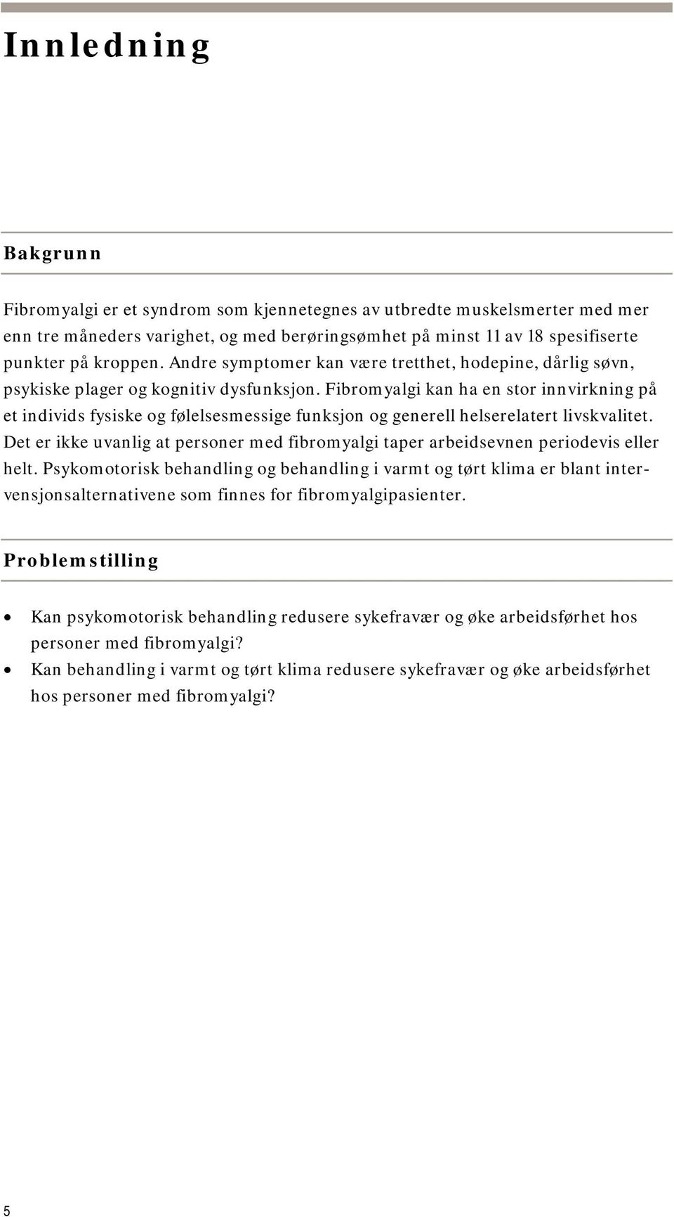 Fibromyalgi kan ha en stor innvirkning på et individs fysiske og følelsesmessige funksjon og generell helserelatert livskvalitet.