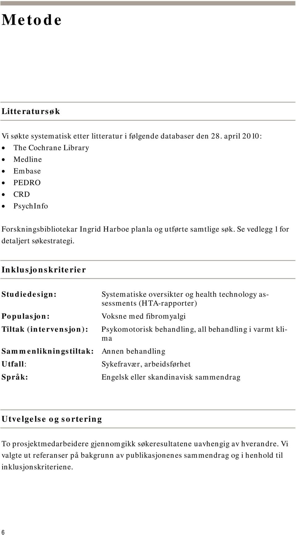 Inklusjonskriterier Studiedesign: Populasjon: Tiltak (intervensjon): Systematiske oversikter og health technology assessments (HTA-rapporter) Voksne med fibromyalgi Psykomotorisk behandling, all