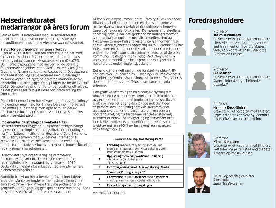 De ni arbeidsgruppene med ansvar for de utvalgte fokusområdene jobber etter GRADE-metodikken (The Grading of Recommendations, Assessment, Development and Evaluation), og selve arbeidet med