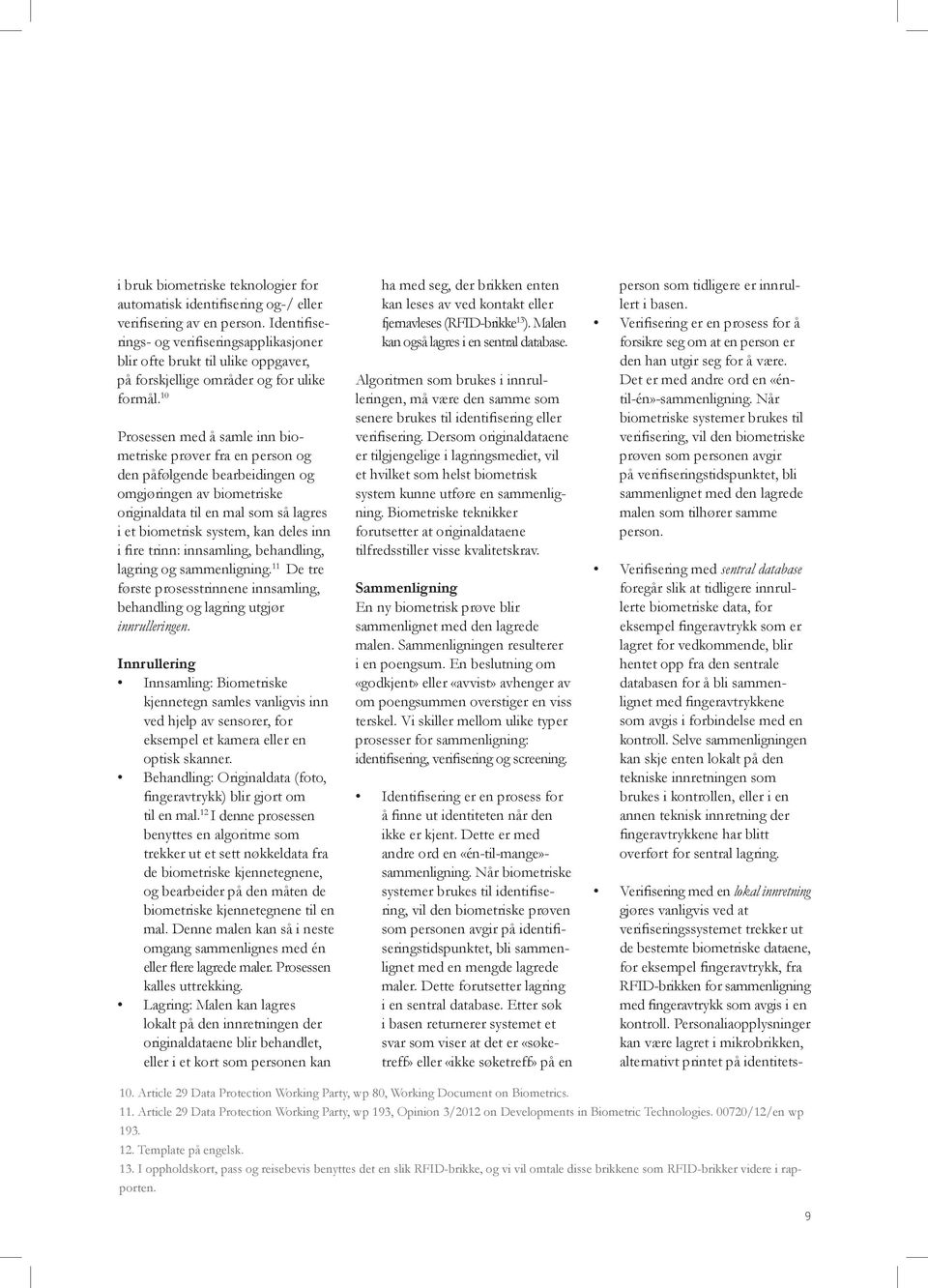 10 Prosessen med å samle inn biometriske prøver fra en person og den påfølgende bearbeidingen og omgjøringen av biometriske originaldata til en mal som så lagres i et biometrisk system, kan deles inn
