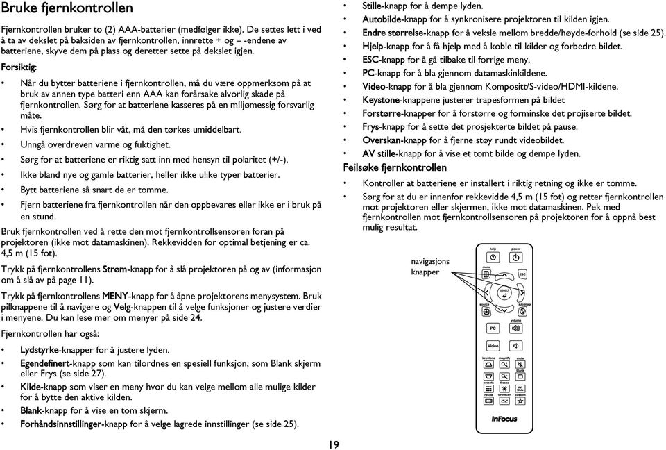 Forsiktig: Når du bytter batteriene i fjernkontrollen, må du være oppmerksom på at bruk av annen type batteri enn kan forårsake alvorlig skade på fjernkontrollen.