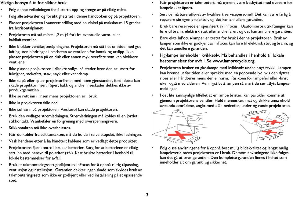 Ikke blokker ventilasjonsåpningene. Projektoren må stå i et område med god lufting uten hindringer i nærheten av ventilene for inntak og utslipp.