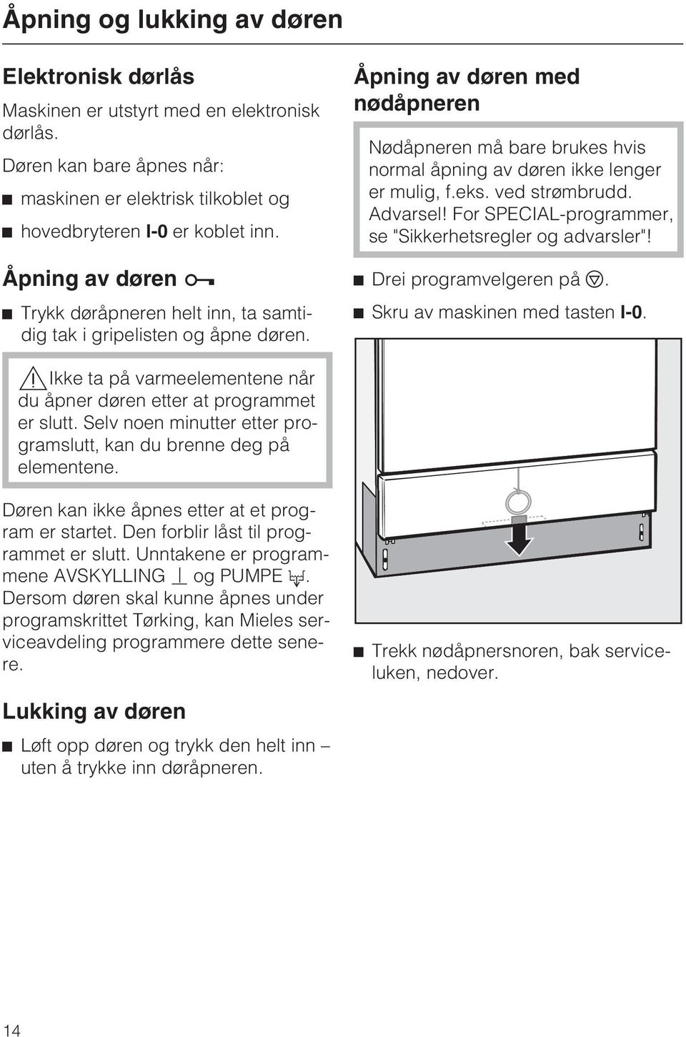 Åpning av døren med nødåpneren Nødåpneren må bare brukes hvis normal åpning av døren ikke lenger er mulig, f.eks. ved strømbrudd. Advarsel! For SPECIAL-programmer, se "Sikkerhetsregler og advarsler"!