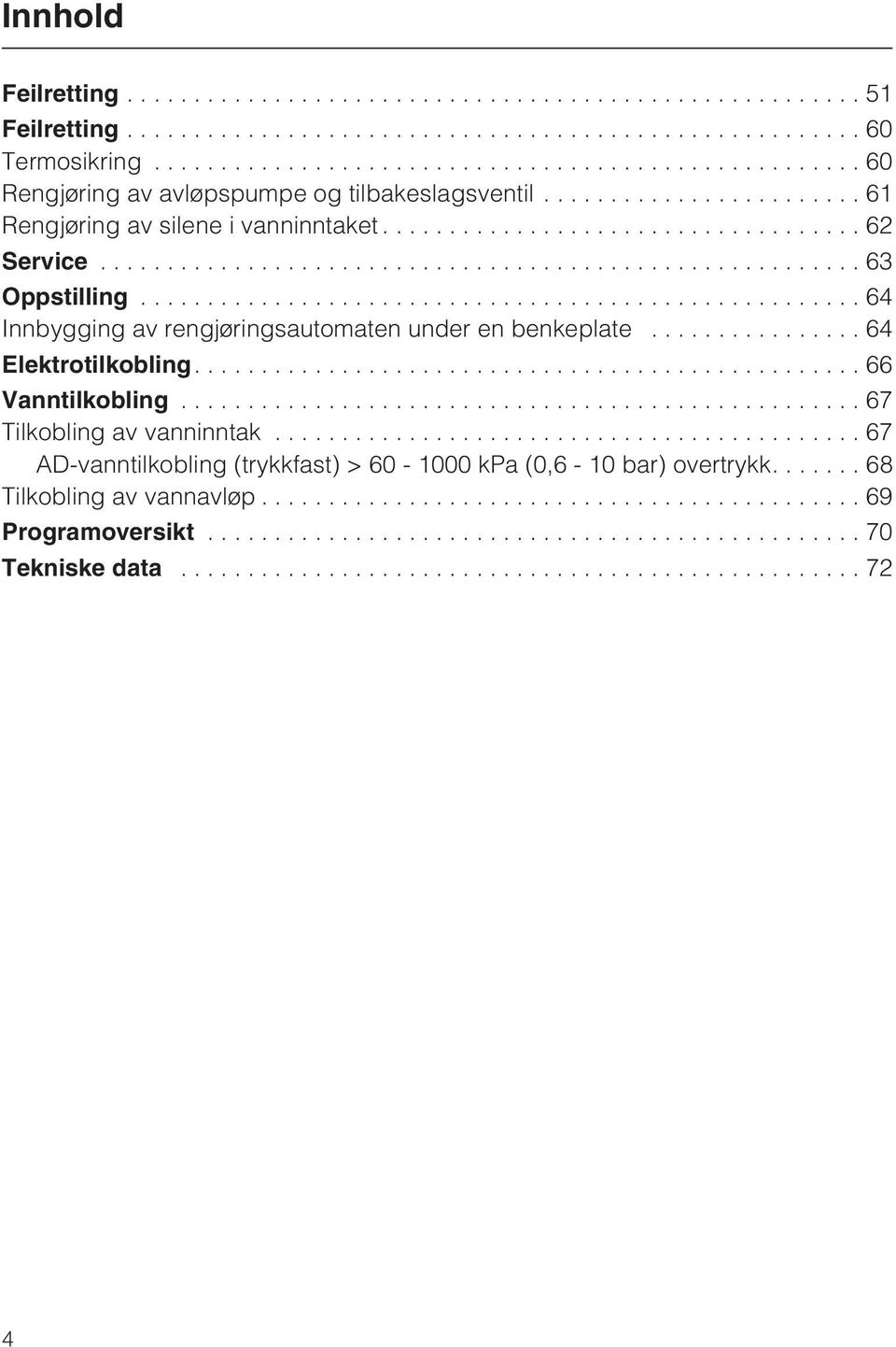 ..64 Innbygging av rengjøringsautomaten under en benkeplate...64 Elektrotilkobling....66 Vanntilkobling.