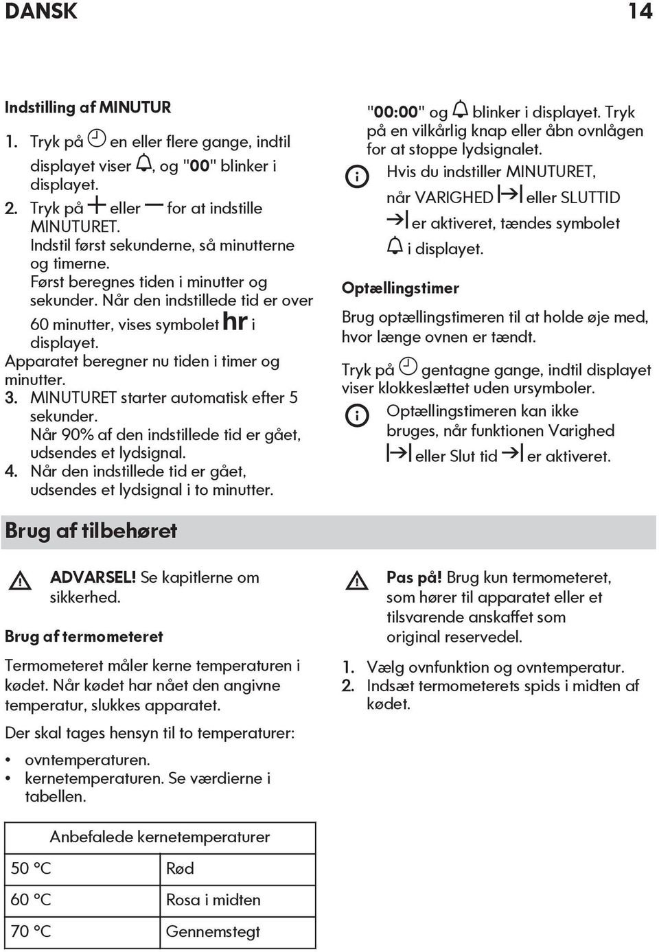 Apparatet beregner nu tiden i timer og minutter. 3. MINUTURET starter automatisk efter 5 sekunder. Når 90% af den indstillede tid er gået, udsendes et lydsignal. 4.