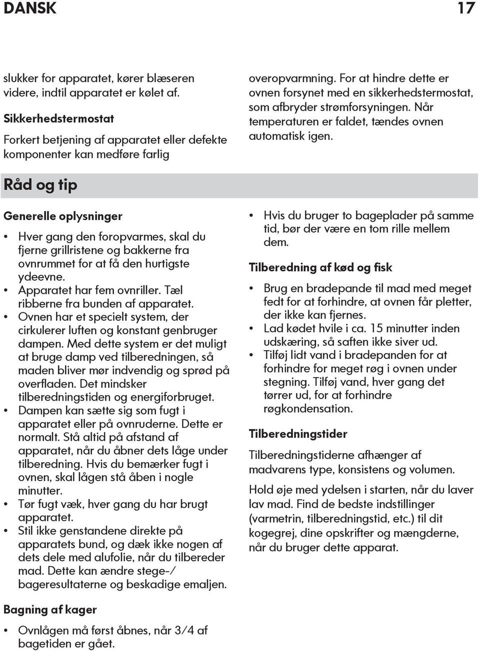 Råd og tip Generelle oplysninger Hver gang den foropvarmes, skal du fjerne grillristene og bakkerne fra ovnrummet for at få den hurtigste ydeevne. Apparatet har fem ovnriller.