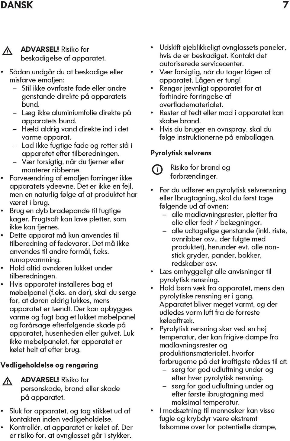 Vær forsigtig, når du fjerner eller monterer ribberne. Farveændring af emaljen forringer ikke apparatets ydeevne. Det er ikke en fejl, men en naturlig følge af at produktet har været i brug.